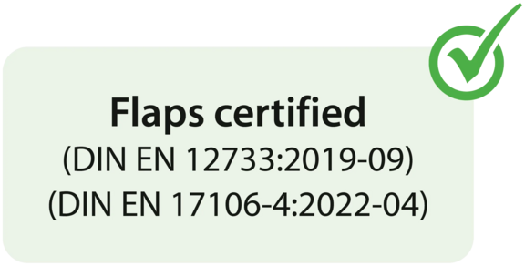 Flaps certified (DIN EN 12733:2019-09) (DIN EN 17106-4:2022-04) Flaps certified (DIN EN 12733:2019-09) (DIN EN 17106-4:2022-04)